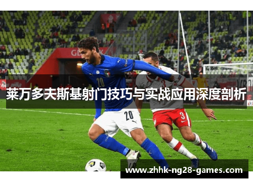 莱万多夫斯基射门技巧与实战应用深度剖析